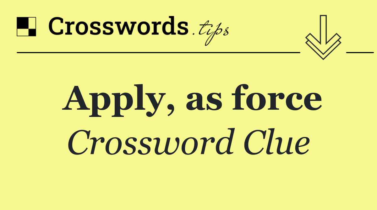 Apply, as force