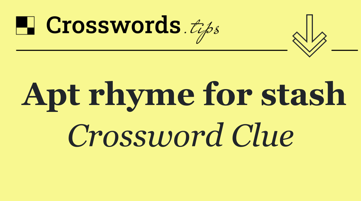 Apt rhyme for stash