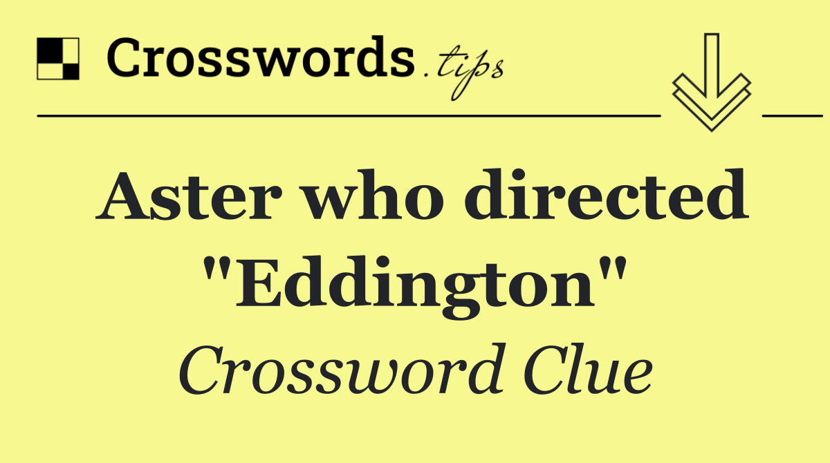 Aster who directed "Eddington"