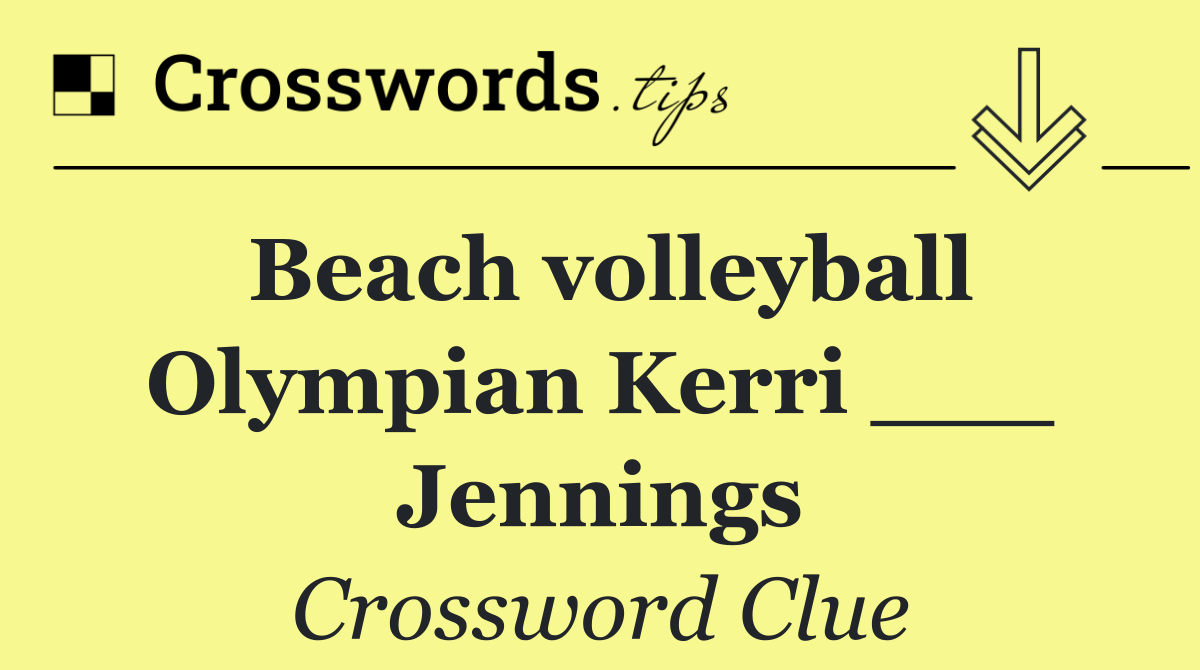 Beach volleyball Olympian Kerri ___ Jennings