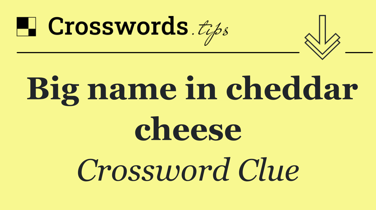 Big name in cheddar cheese