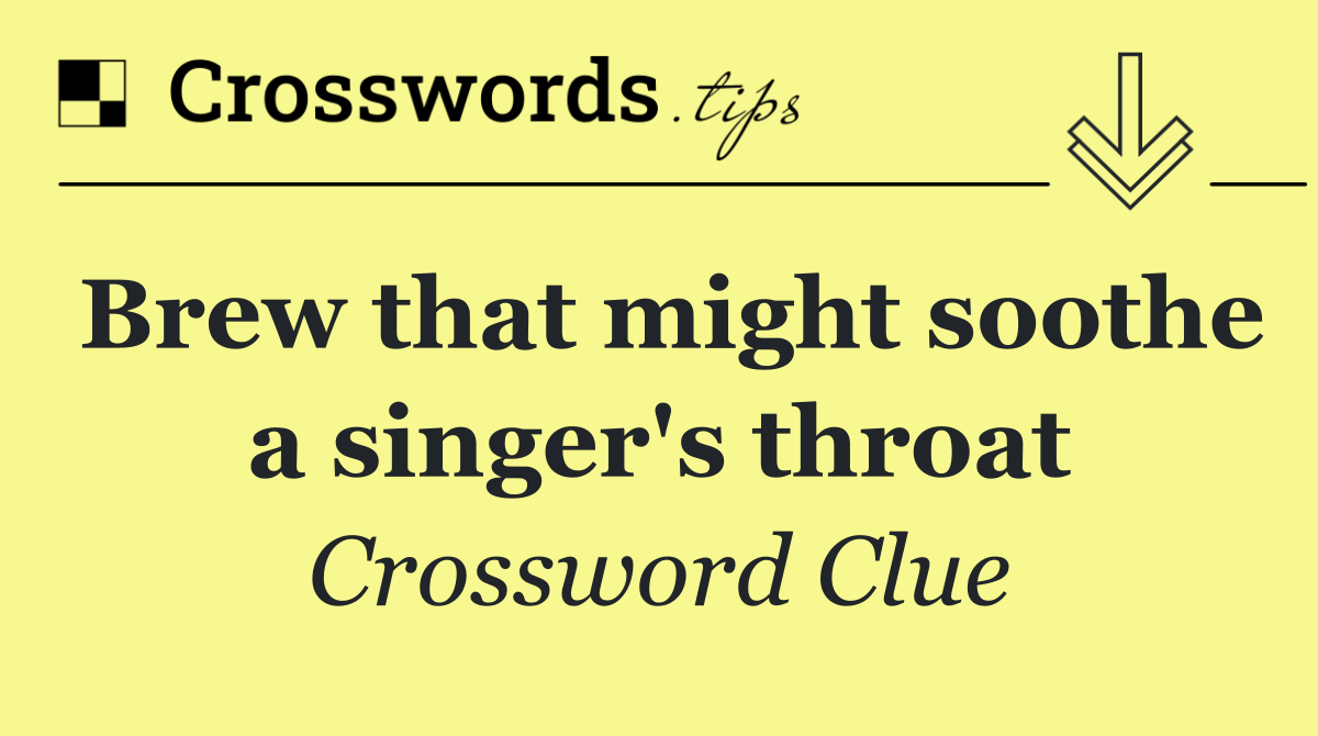 Brew that might soothe a singer's throat