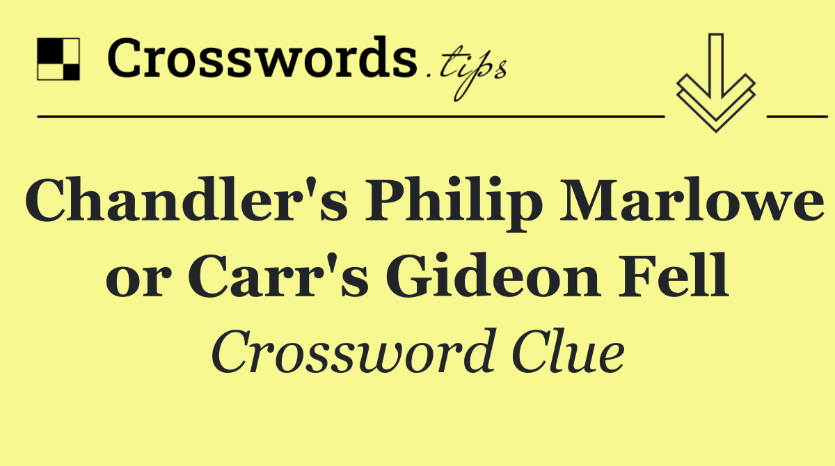 Chandler's Philip Marlowe or Carr's Gideon Fell