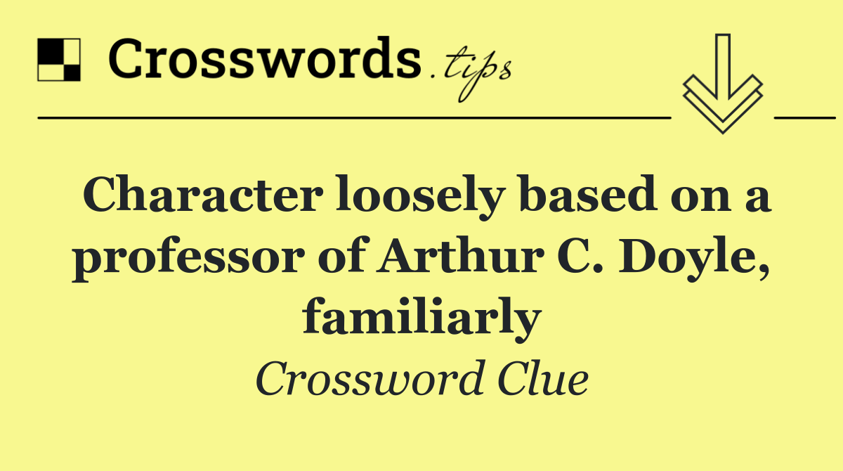 Character loosely based on a professor of Arthur C. Doyle, familiarly