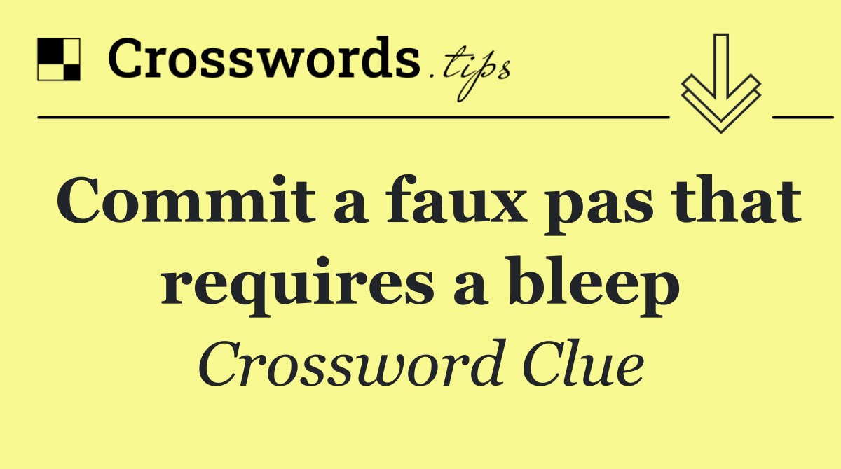Commit a faux pas that requires a bleep