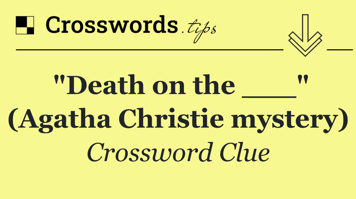 "Death on the ___" (Agatha Christie mystery)