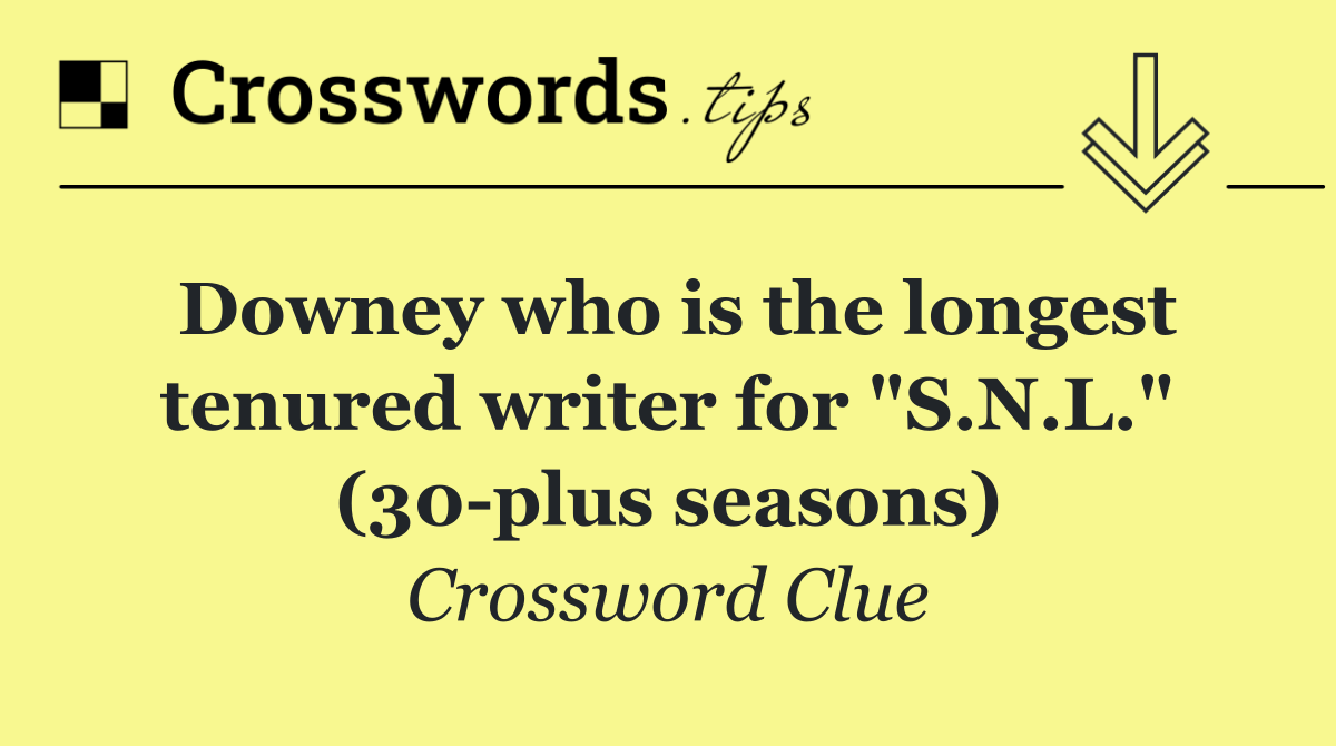 Downey who is the longest tenured writer for "S.N.L." (30 plus seasons)