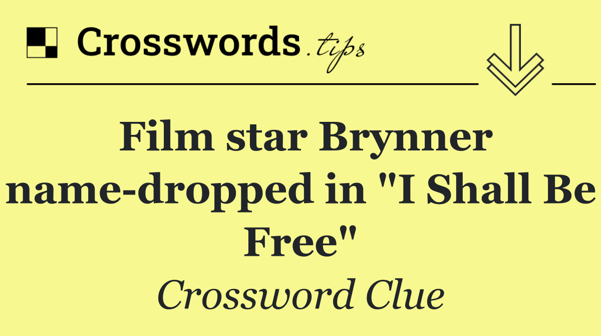 Film star Brynner name dropped in "I Shall Be Free"