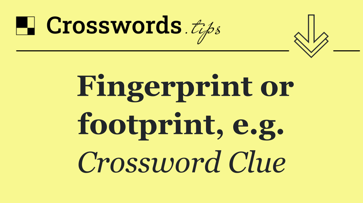 Fingerprint or footprint, e.g.