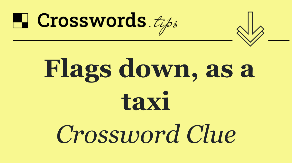 Flags down, as a taxi