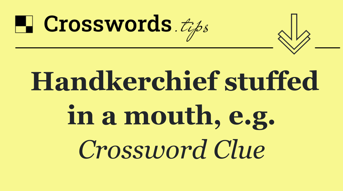 Handkerchief stuffed in a mouth, e.g.