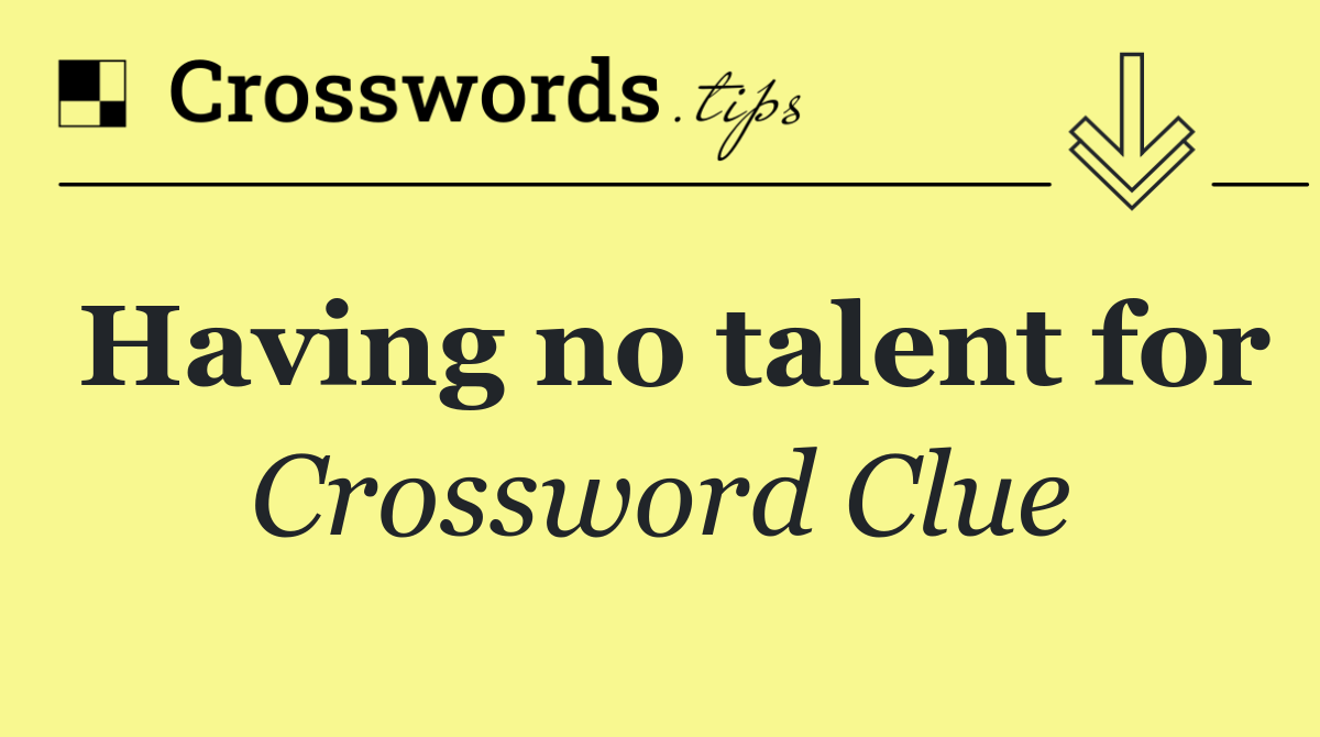 Having no talent for