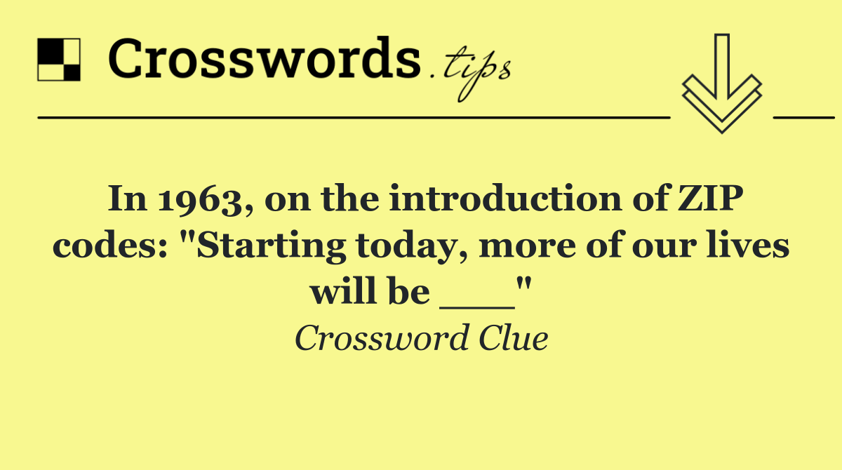 In 1963, on the introduction of ZIP codes: "Starting today, more of our lives will be ___"