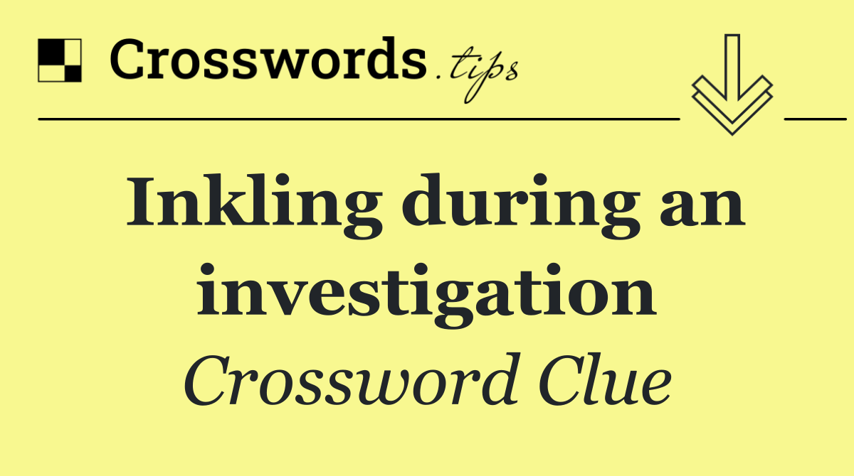 Inkling during an investigation
