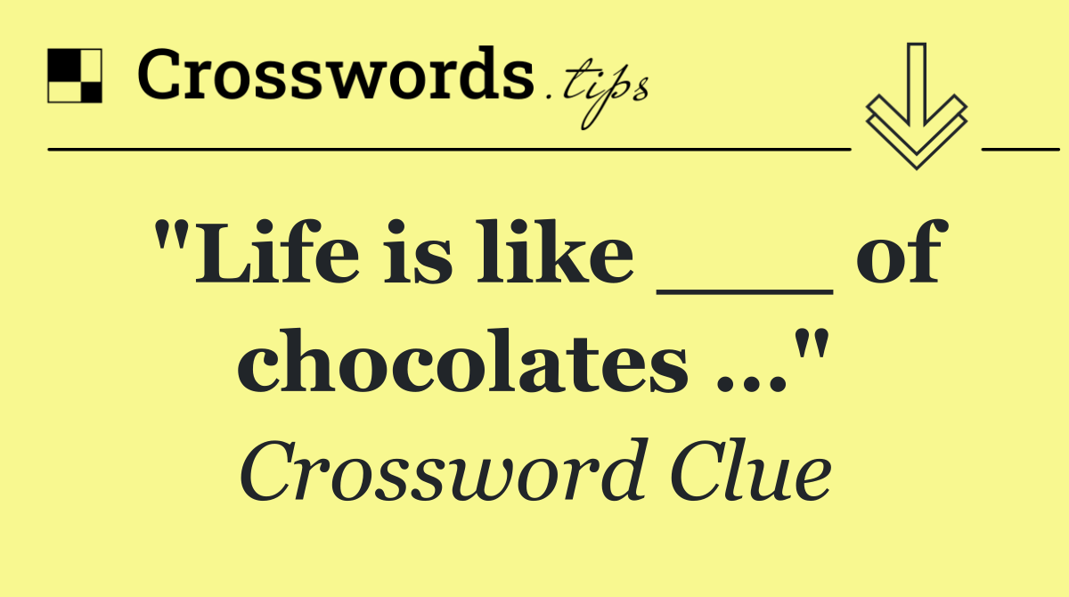 "Life is like ___ of chocolates …"