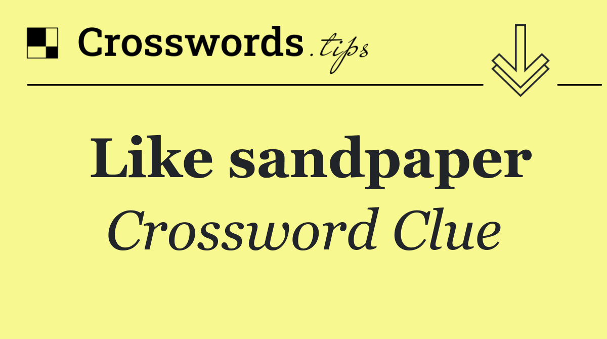 Like sandpaper