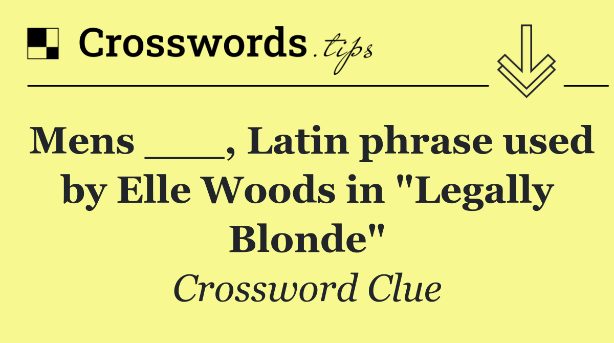 Mens ___, Latin phrase used by Elle Woods in "Legally Blonde"