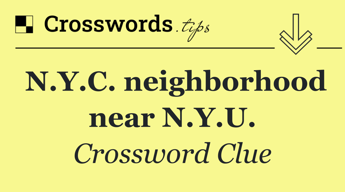 N.Y.C. neighborhood near N.Y.U.