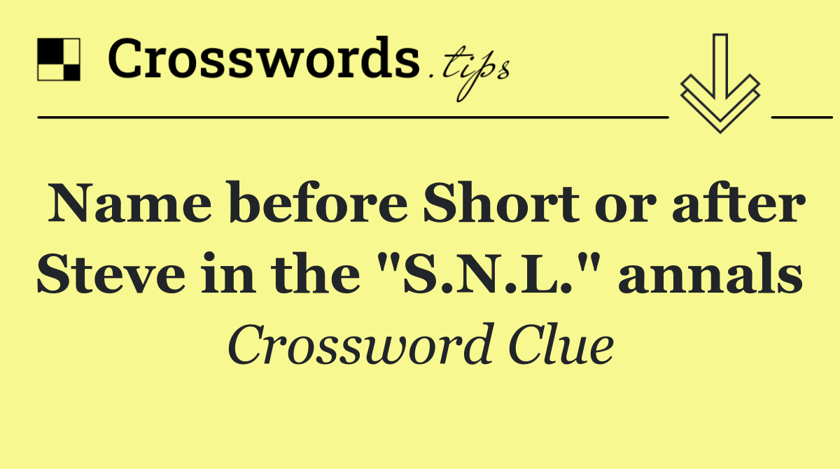 Name before Short or after Steve in the "S.N.L." annals
