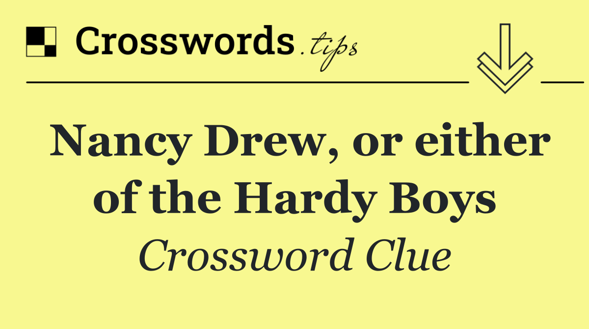 Nancy Drew, or either of the Hardy Boys
