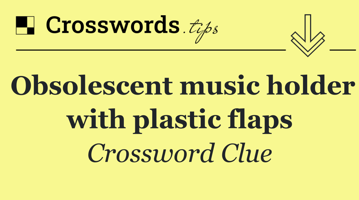 Obsolescent music holder with plastic flaps