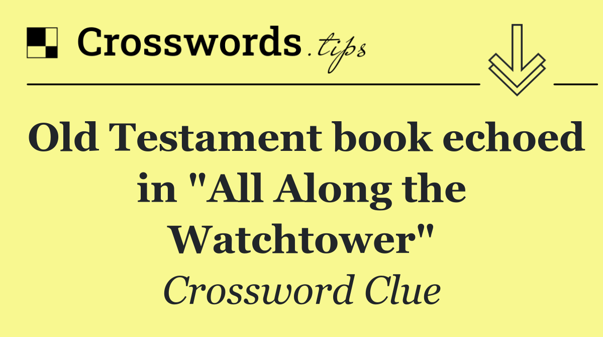 Old Testament book echoed in "All Along the Watchtower"