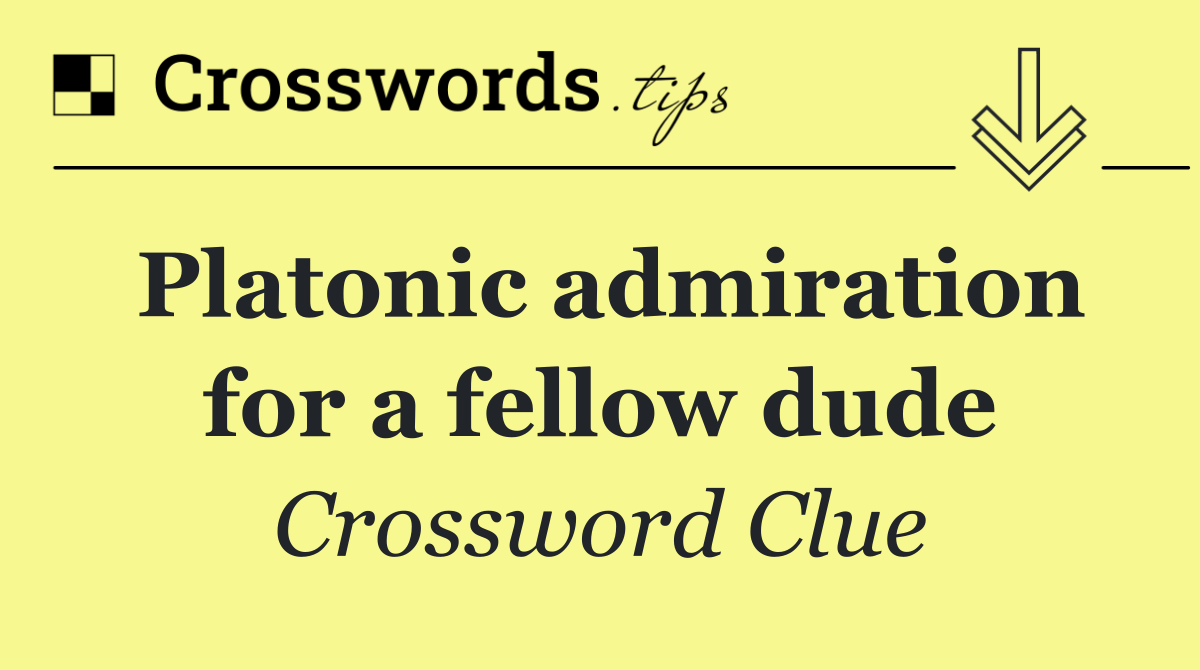 Platonic admiration for a fellow dude