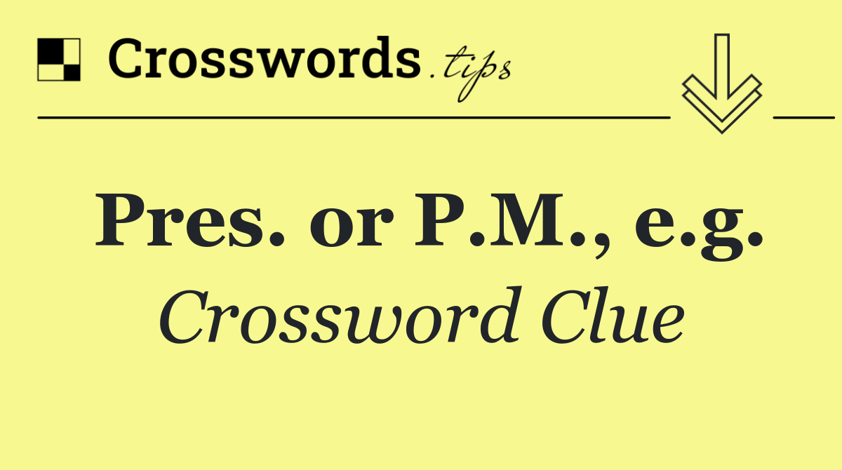 Pres. or P.M., e.g.