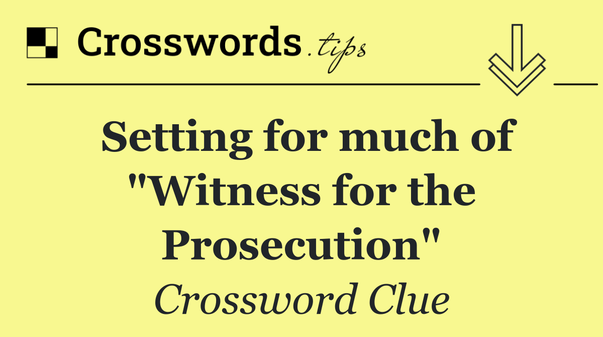 Setting for much of "Witness for the Prosecution"