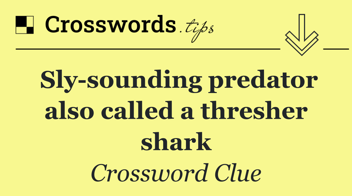 Sly sounding predator also called a thresher shark