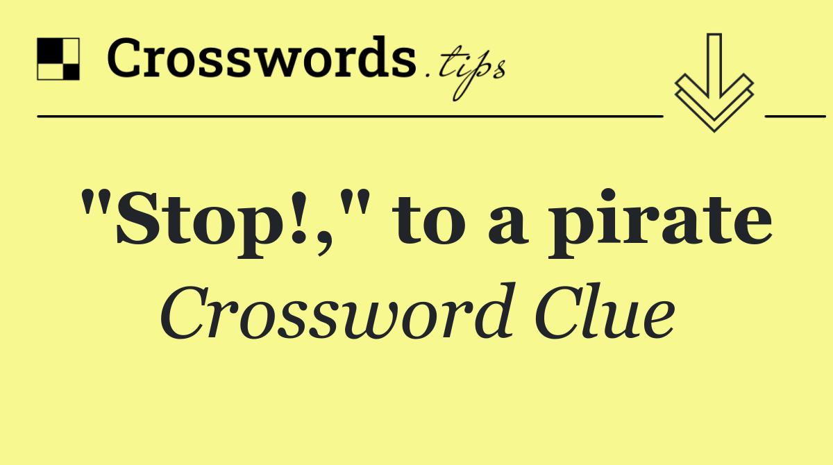 "Stop!," to a pirate