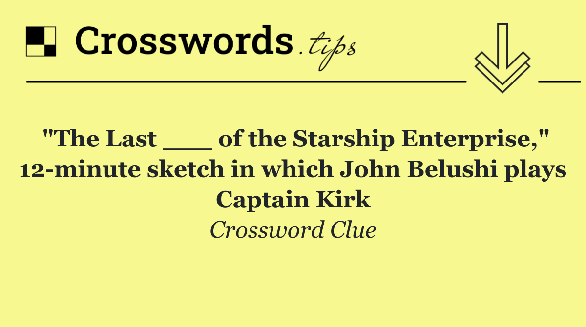 "The Last ___ of the Starship Enterprise," 12 minute sketch in which John Belushi plays Captain Kirk