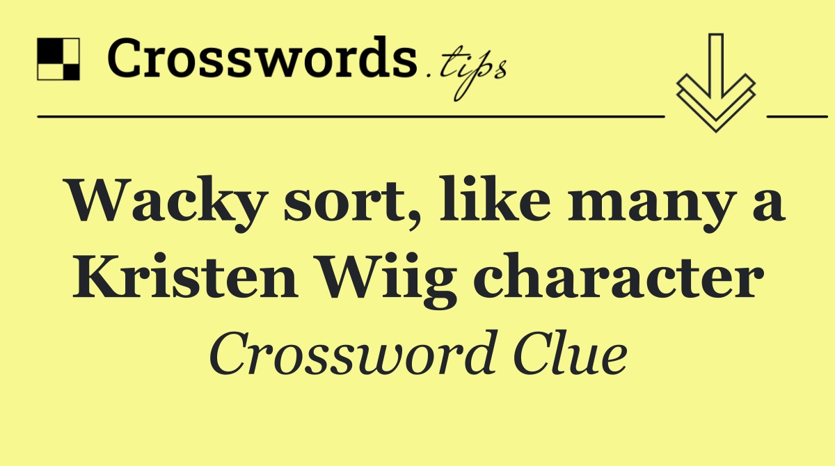 Wacky sort, like many a Kristen Wiig character