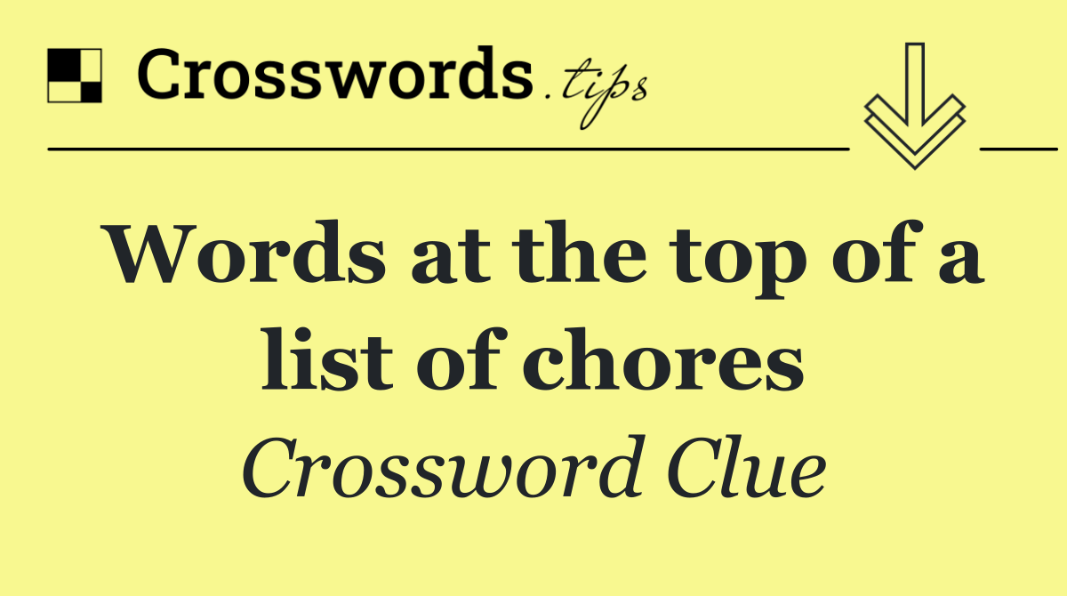 Words at the top of a list of chores