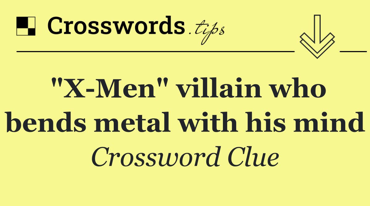 "X Men" villain who bends metal with his mind
