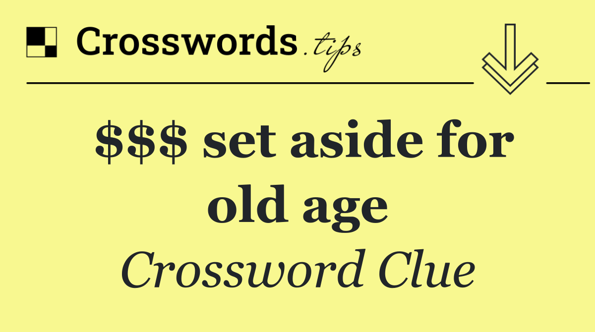 $$$ set aside for old age
