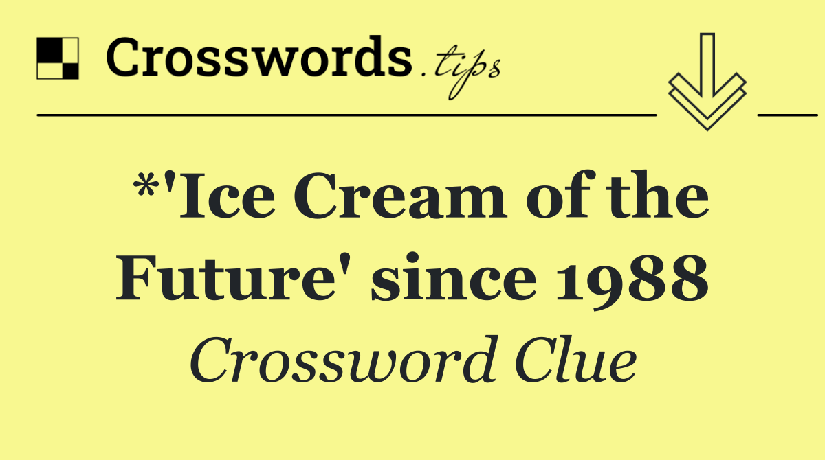 *'Ice Cream of the Future' since 1988