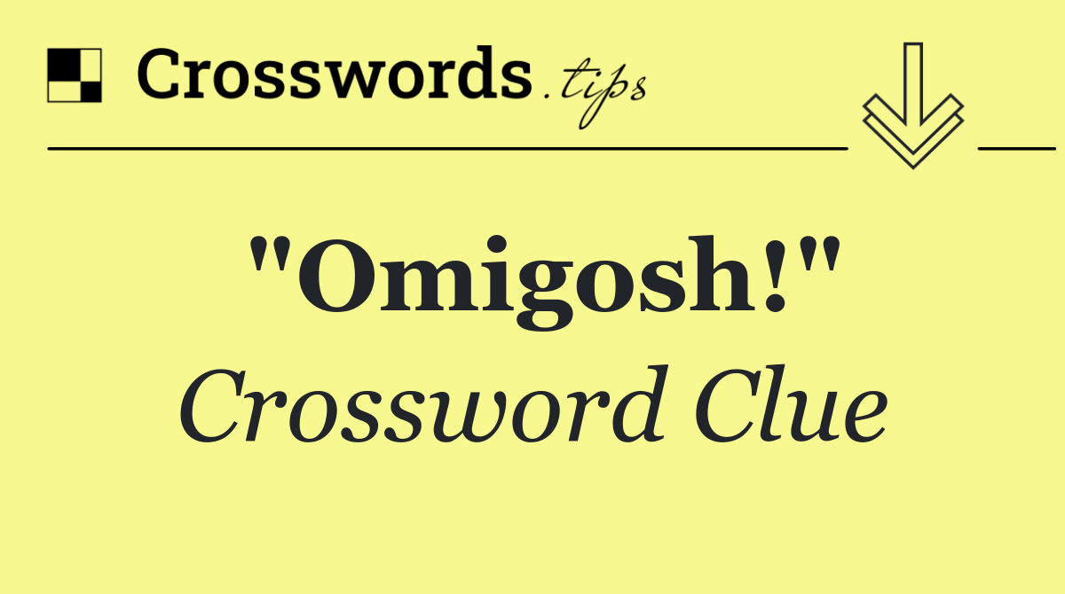 "Omigosh!"