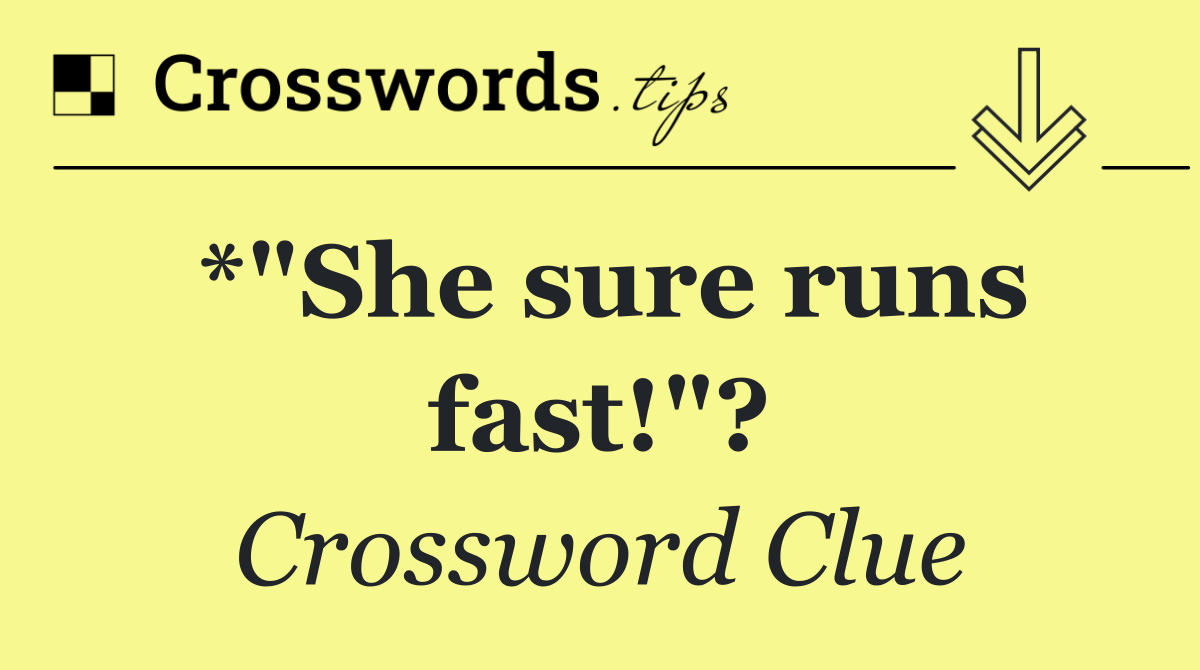 *"She sure runs fast!"?