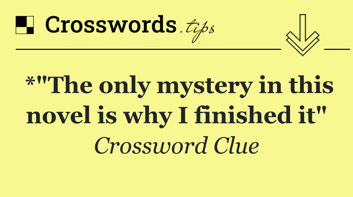 *"The only mystery in this novel is why I finished it"