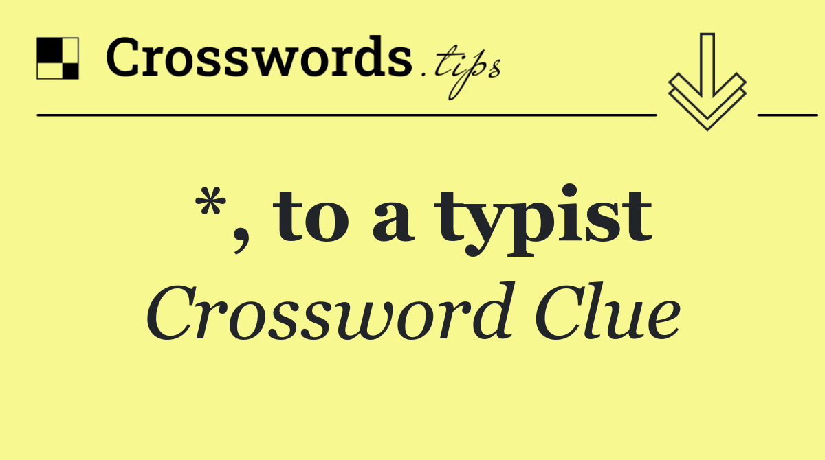 *, to a typist
