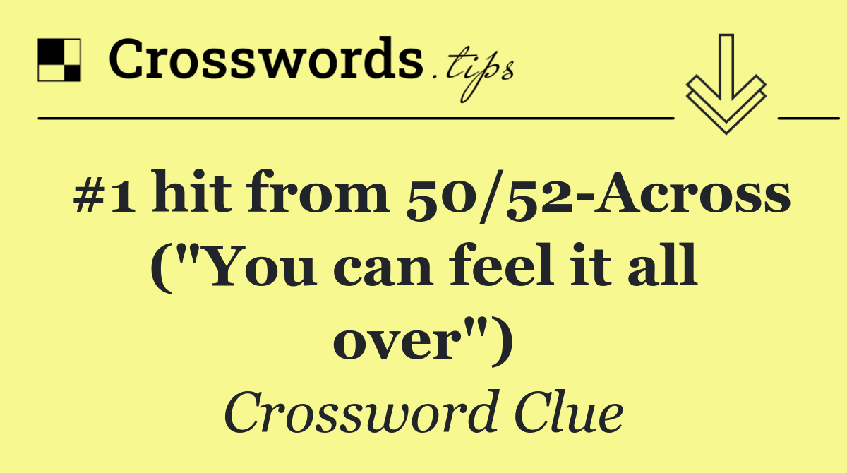 #1 hit from 50/52 Across ("You can feel it all over")