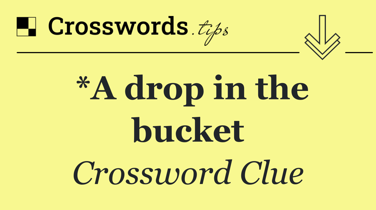 *A drop in the bucket