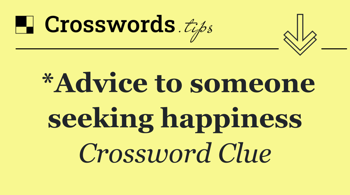 *Advice to someone seeking happiness