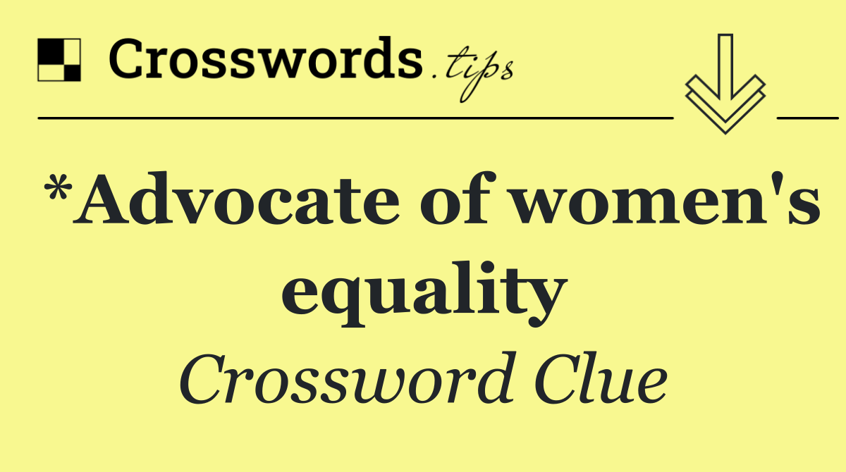 *Advocate of women's equality