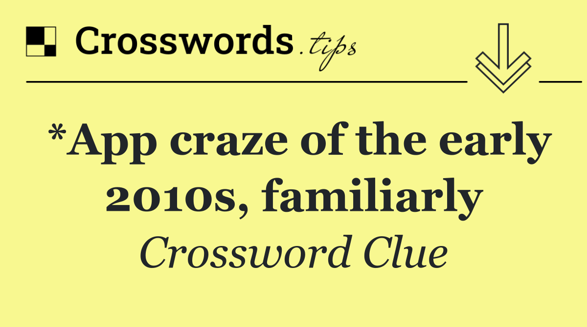 *App craze of the early 2010s, familiarly