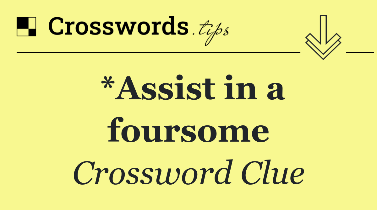 *Assist in a foursome
