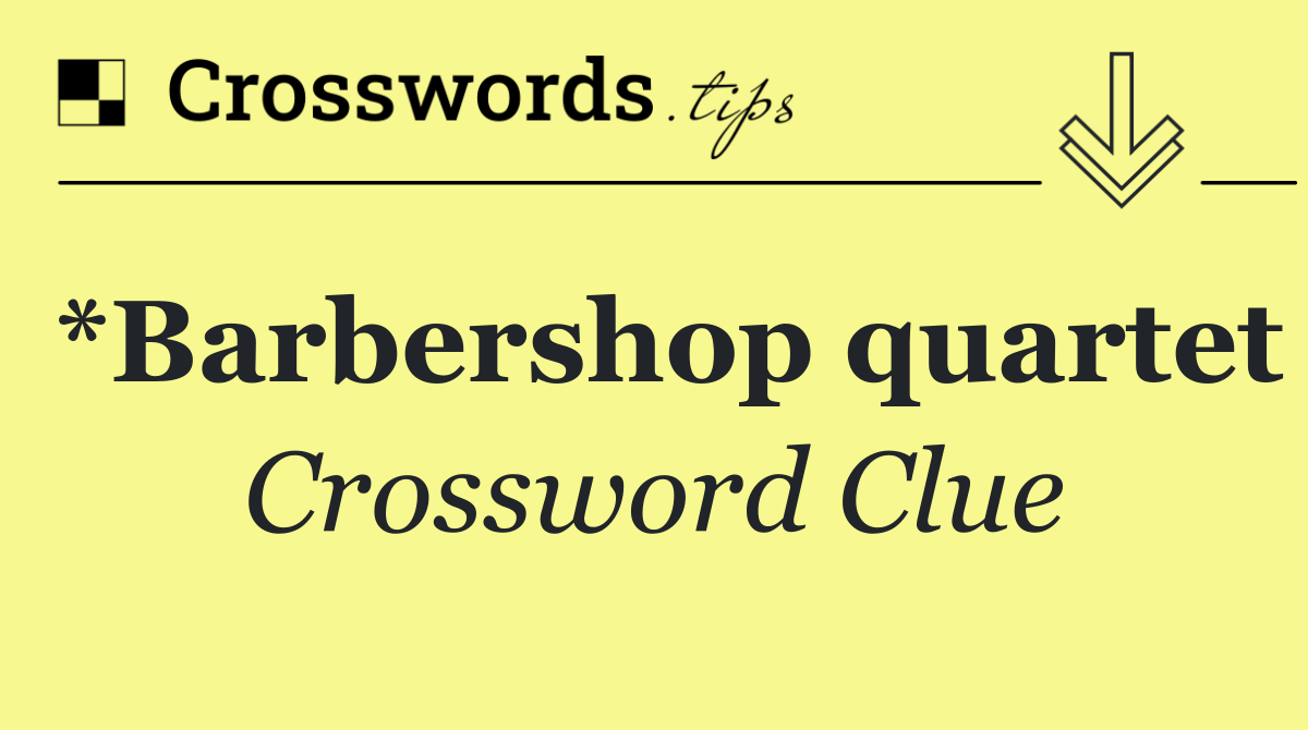 *Barbershop quartet