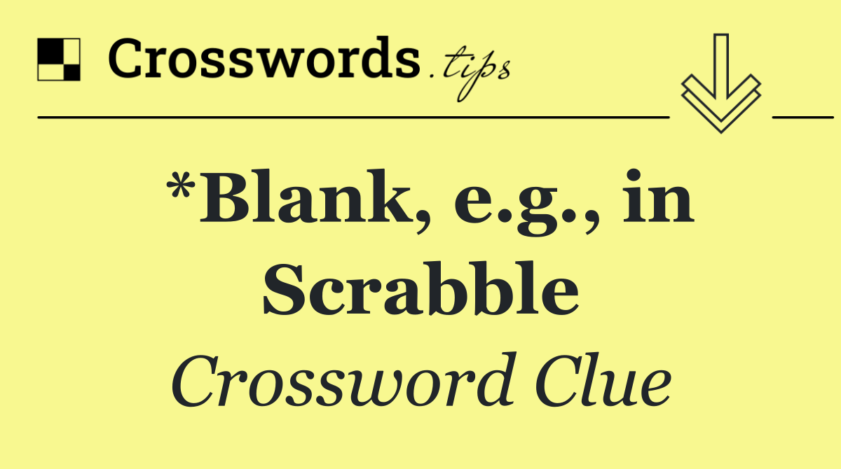*Blank, e.g., in Scrabble