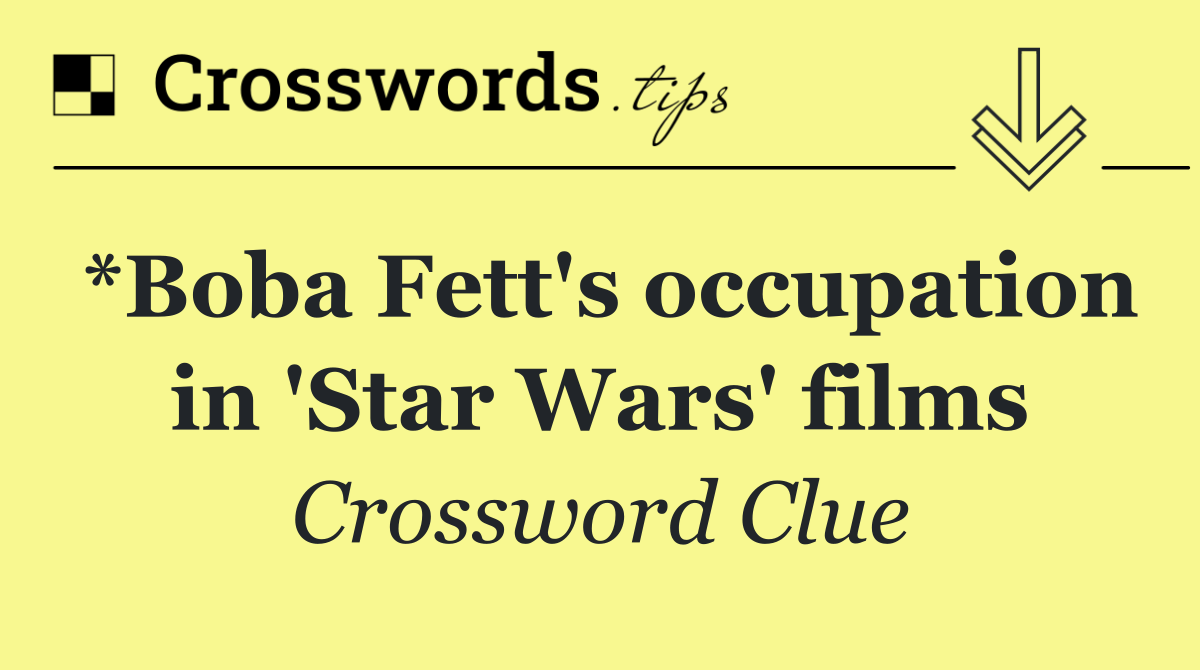 *Boba Fett's occupation in 'Star Wars' films